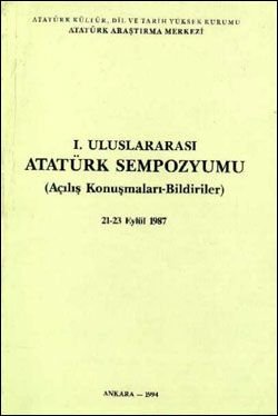 Birinci Uluslararası Atatürk Sempozyumu (Açılış Konuşmaları-Bildiriler) , 21-23 Eylül 1987