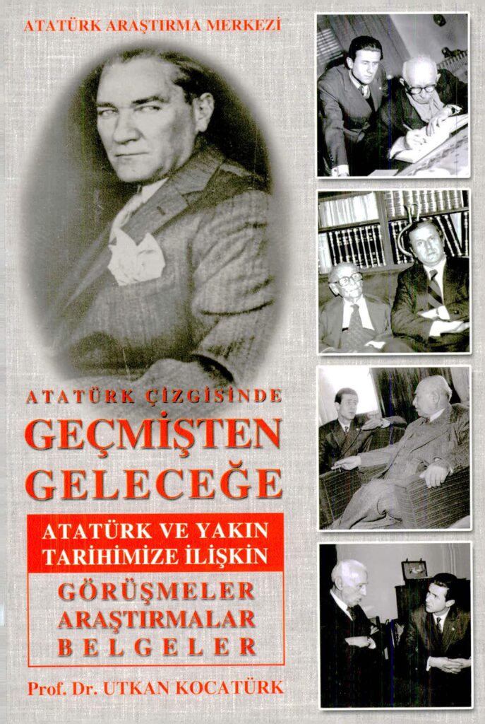 Atatürk Çizgisinde Geçmişten Geleceğe (Atatürk ve Yakın Tarihimize İlişkin Görüşmeler Araştırmalar Belgeler)