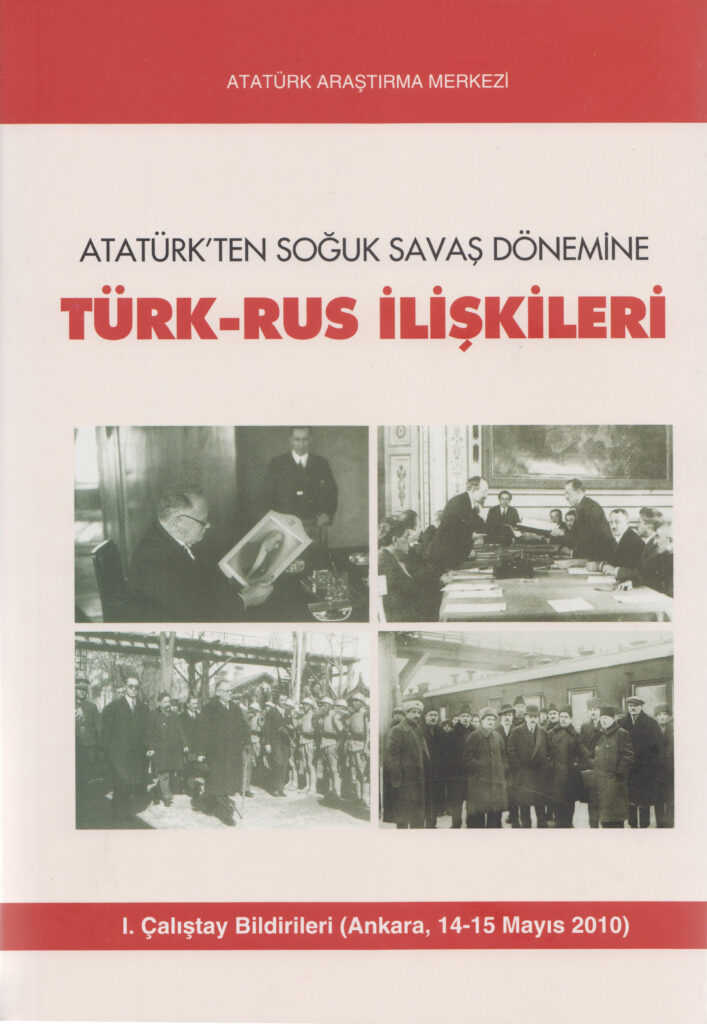 Atatürk’ten Soğuk Savaş Dönemine Türk – Rus İlişkileri (I.Çalıştay Bildirileri 14-15 Mayıs 2010)