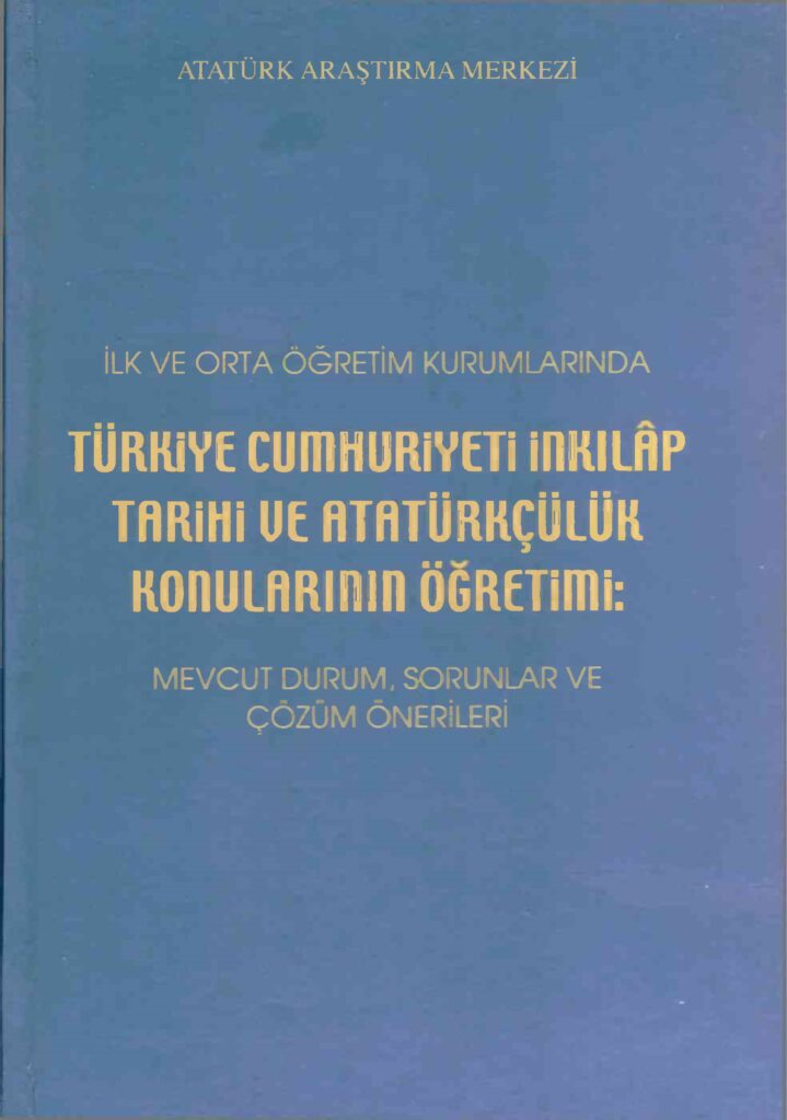 İlk ve Orta Öğretim Kurumlarında Türkiye Cumhuriyeti Inkılâp Tarihi ve Atatürkçülük Konularının Öğretimi , Mevcut Durum, Sorunlar ve Çözüm Önerileri