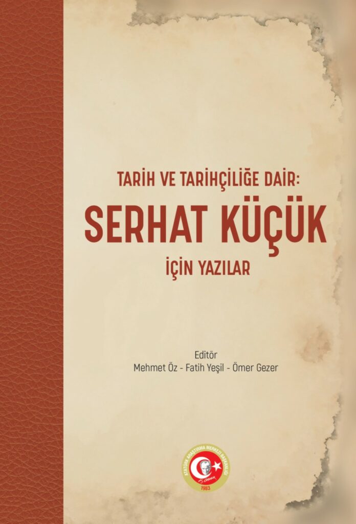 Tarih ve Tarihçiliğe Dair: Serhat Küçük için Yazılar