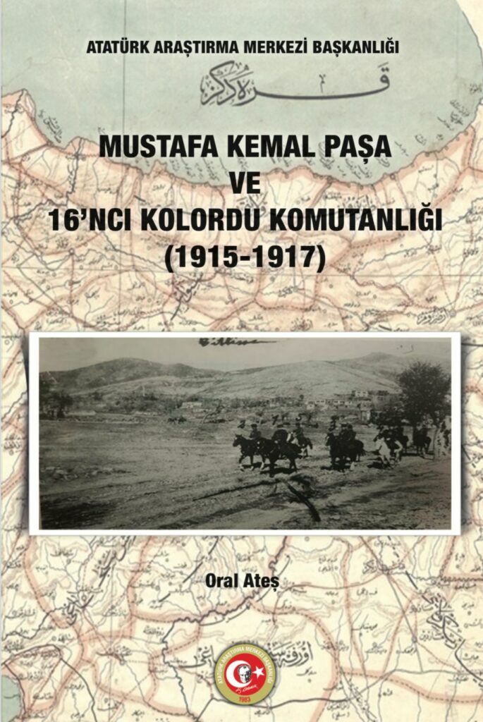 İlk Defa Yayınlanan Belgelerle Mustafa Kemal Paşa ve 16’ncı Kolordu Komutanlığı (1915-1917)